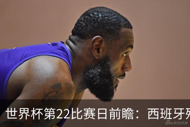 世界杯第22比赛日前瞻：西班牙残阵出击！C罗vs魔笛，谁先"舞毕"