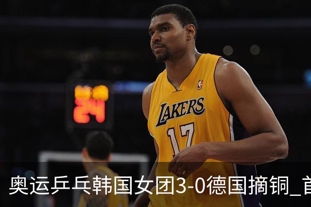 奥运乒乓韩国女团3-0德国摘铜 首场女双稍有波折