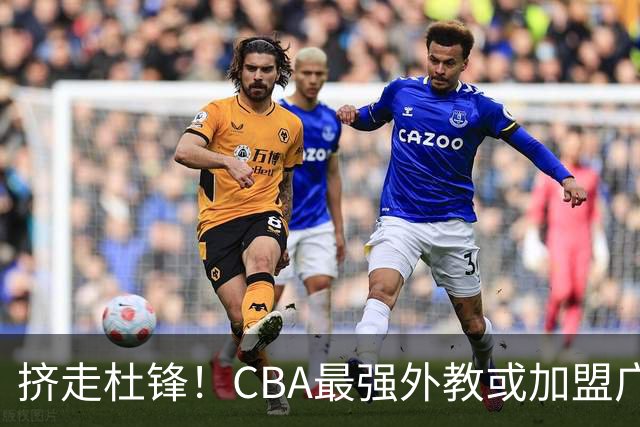 挤走杜锋！CBA最强外教或加盟广东队，保送宏远躺进总决赛？