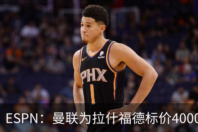 ESPN：曼联为拉什福德标价4000万镑，但不允许利物浦曼城激活条款